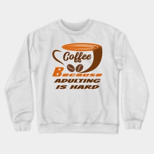 Coffee Because Adulting Is Hard Crewneck Sweatshirt